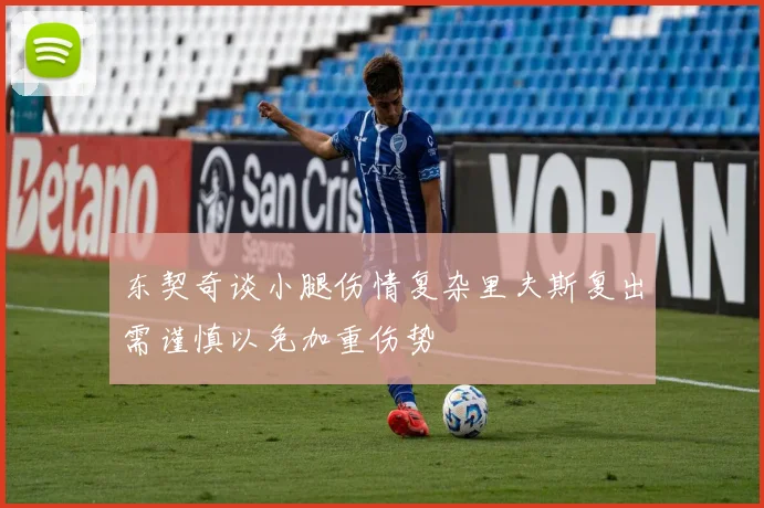 东契奇谈小腿伤情复杂里夫斯复出需谨慎以免加重伤势